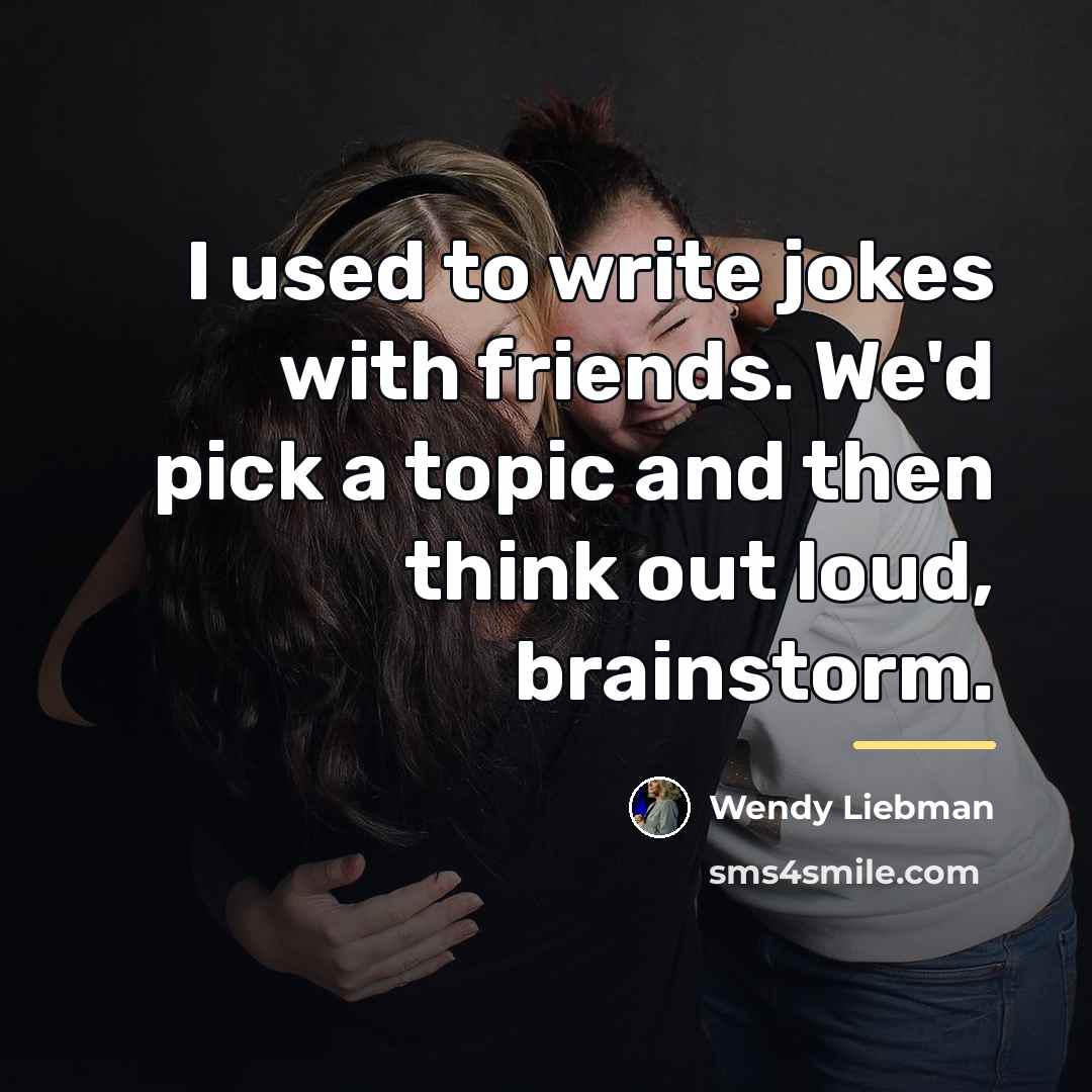 “I used to write jokes with friends. We'd pick a…” quote by Wendy Liebman