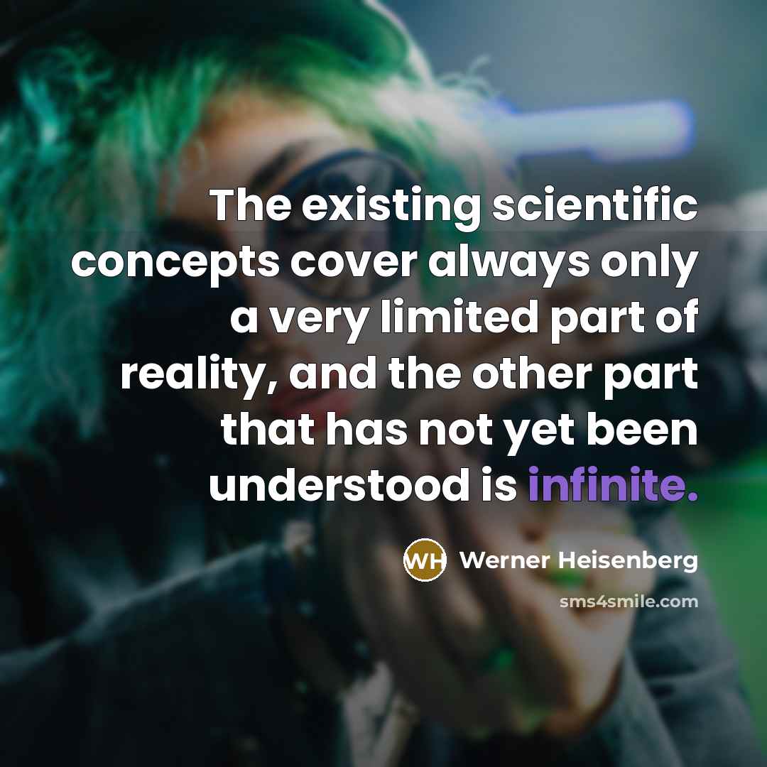 “The existing scientific concepts cover always only a very limited…” quote by Werner Heisenberg