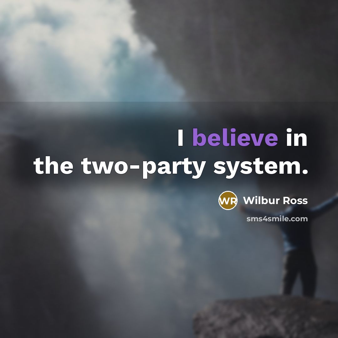 “I believe in the two-party system.…” quote by Wilbur Ross