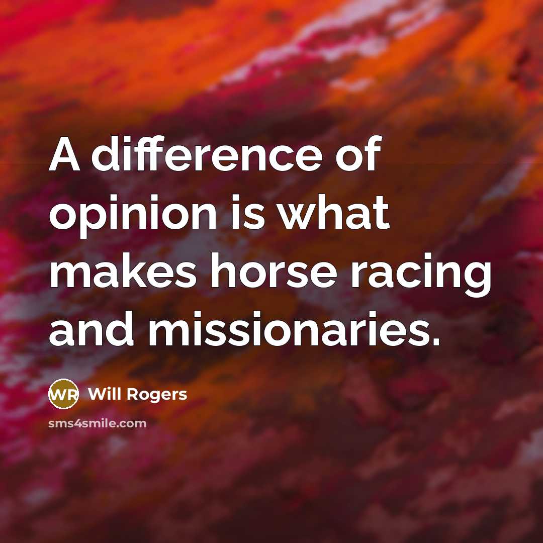 “A difference of opinion is what makes horse racing and…” quote by Will Rogers