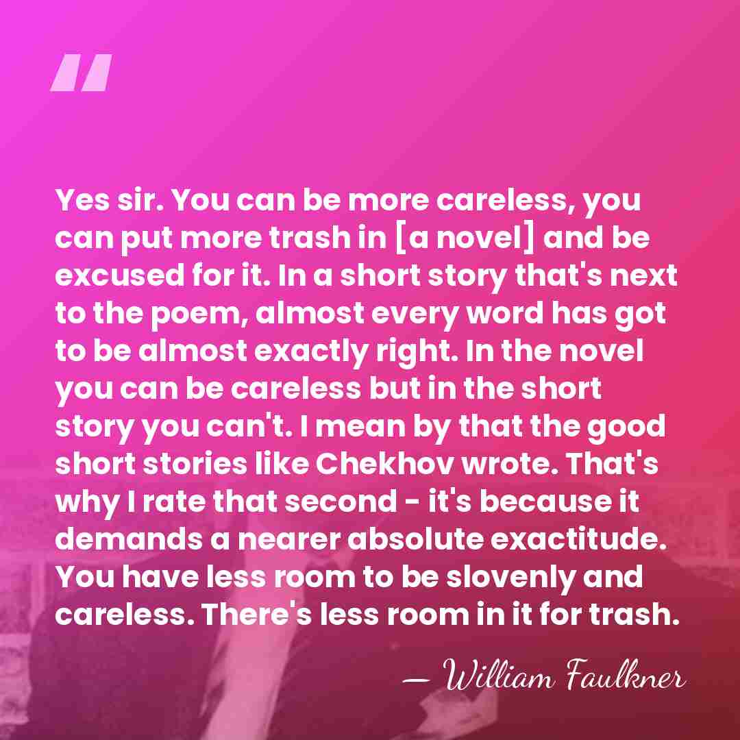 Yes sir. You can be more careless, you can put more trash&hellip; - William Faulkner