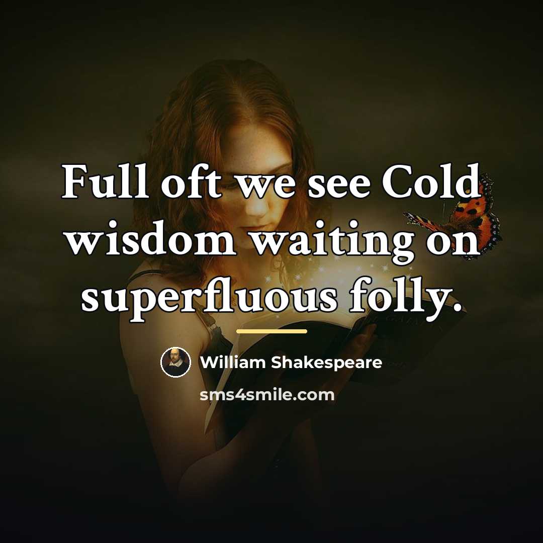 “Full oft we see Cold wisdom waiting on superfluous folly.…” quote by William Shakespeare