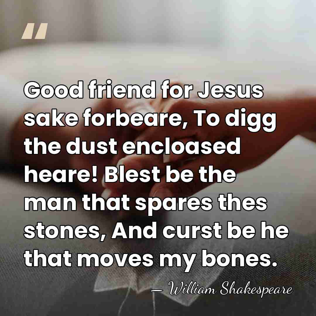 Good friend for Jesus sake forbeare, To digg the dust encloased heare!&hellip; - William Shakespeare