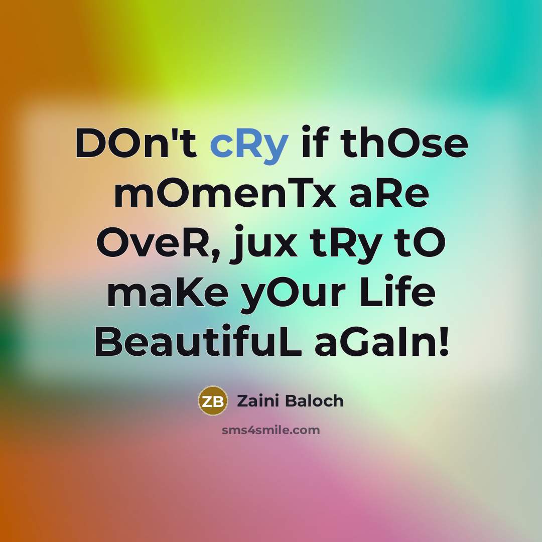 “DOn't cRy if thOse mOmenTx aRe OveR, jux tRy tO…” quote by Zaini Baloch