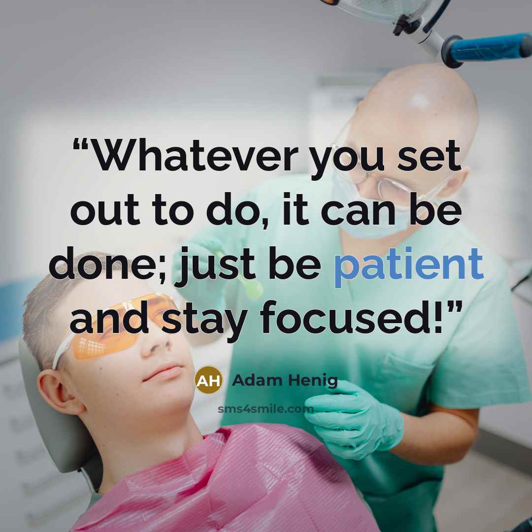 “Whatever you set out to do, it can be done; just be patient and stay focused!” quote by Adam Henig