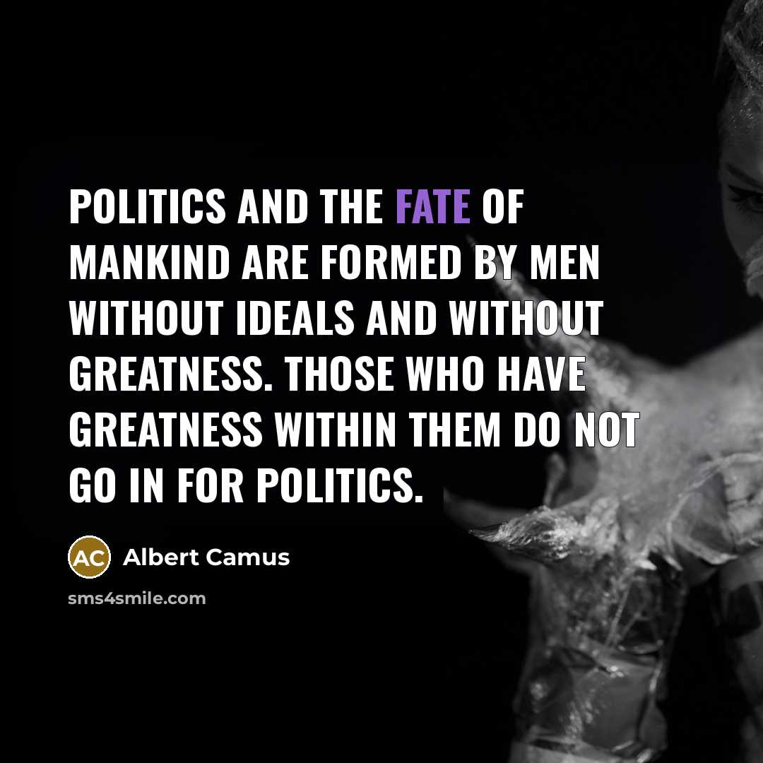 “Politics and the fate of mankind are formed by men…” quote by Albert Camus
