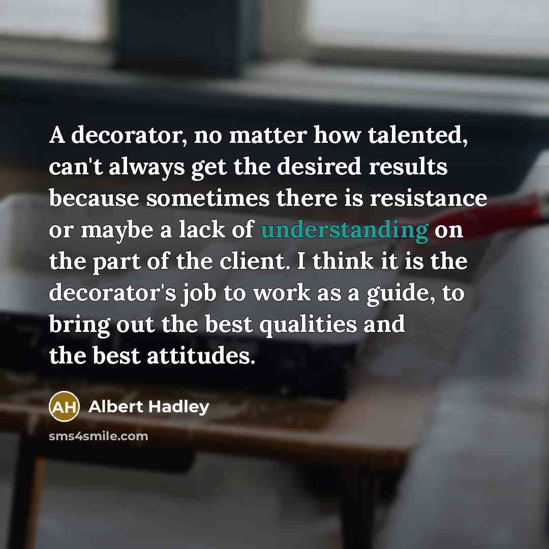 “A decorator, no matter how talented, can't always get the…” quote by Albert Hadley