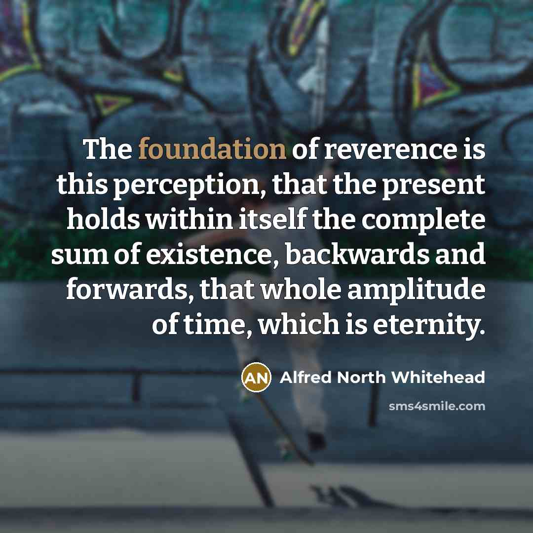 “The foundation of reverence is this perception, that the present…” quote by Alfred North Whitehead