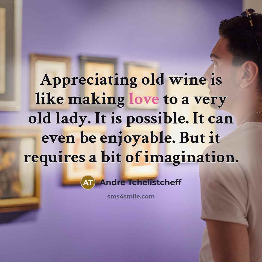 “Appreciating old wine is like making love to a very…” quote by Andre Tchelistcheff