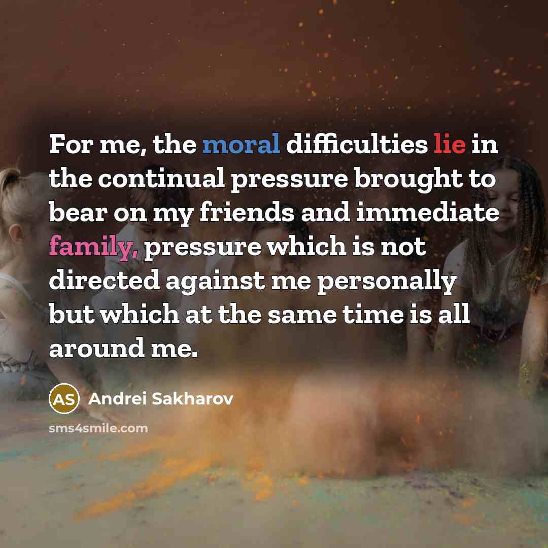 “For me, the moral difficulties lie in the continual pressure…” quote by Andrei Sakharov