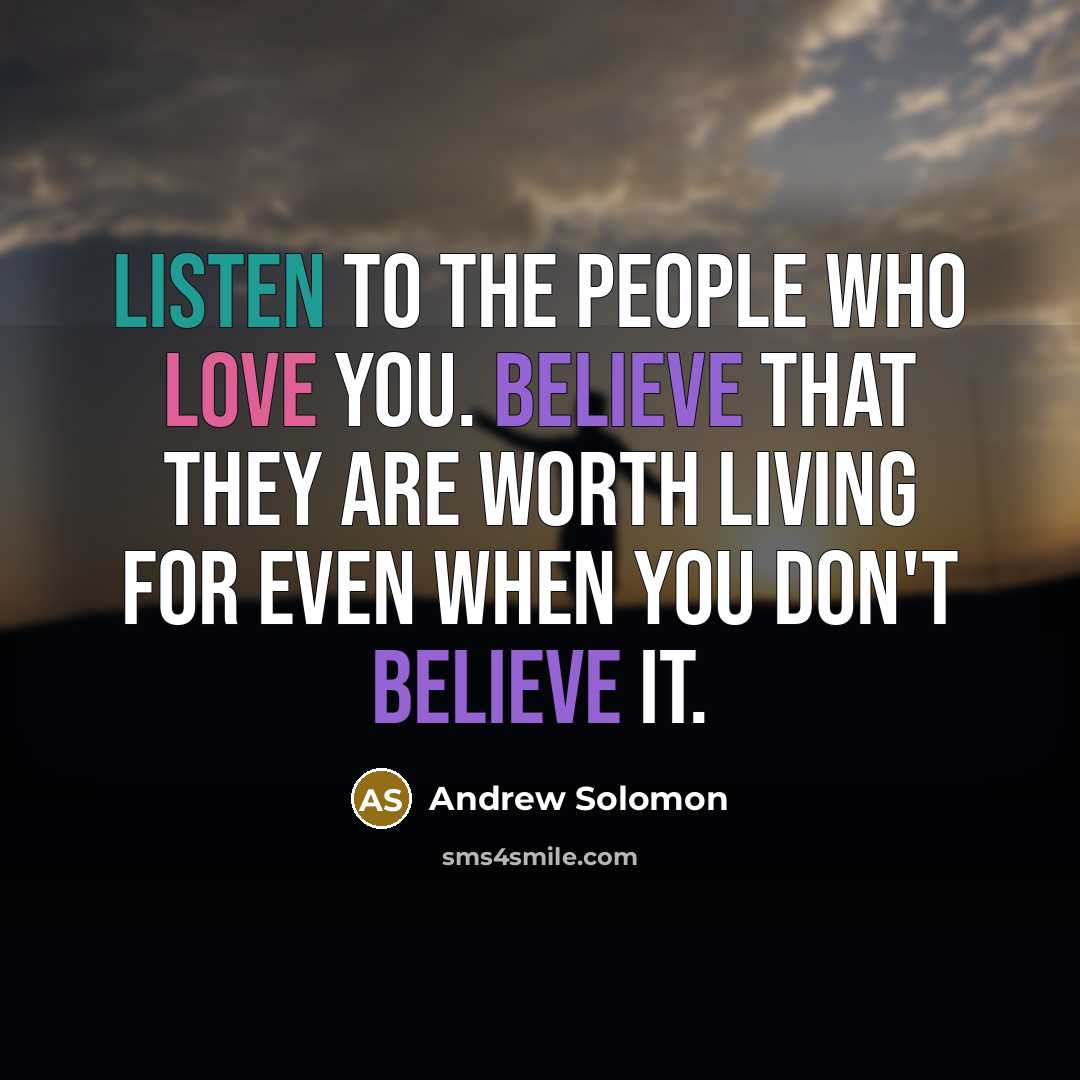 “Listen to the people who love you. Believe that they…” quote by Andrew Solomon