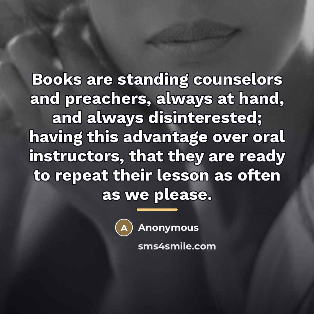 “Books are standing counselors and preachers, always at hand, and…” quote by Anonymous