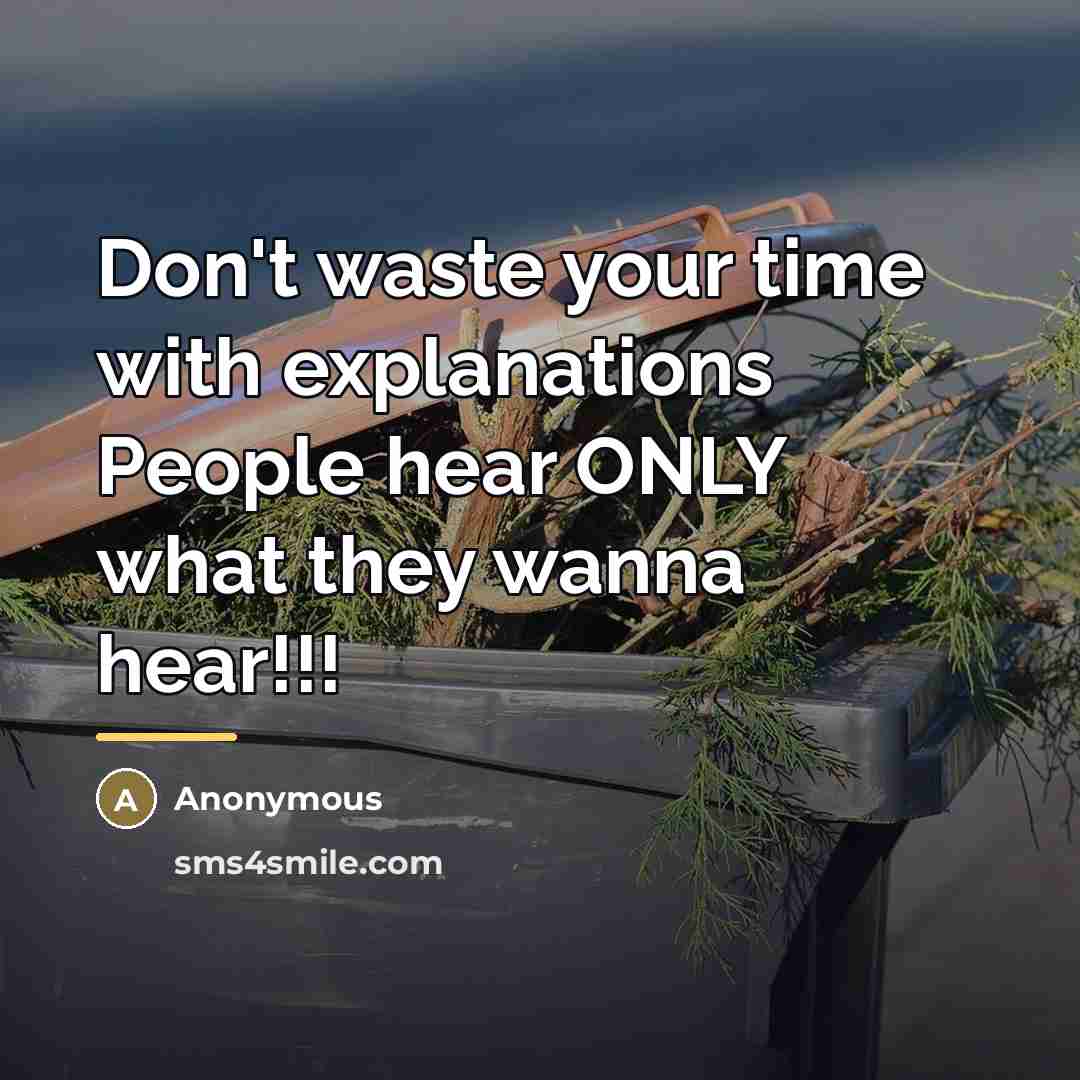 “Don't waste your time with explanations People hear ONLY what…” quote by Anonymous