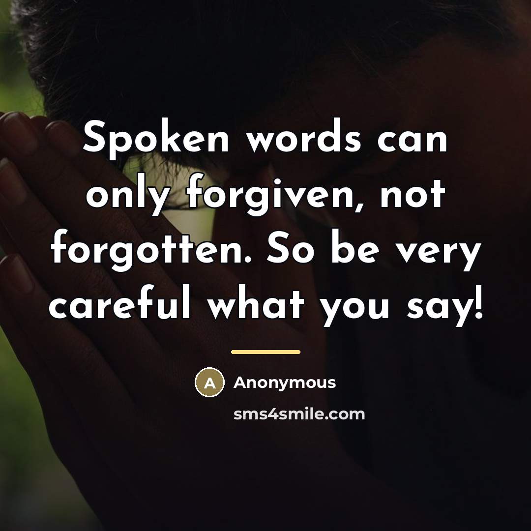 “Spoken words can only forgiven, not forgotten. So be very…” quote by Anonymous