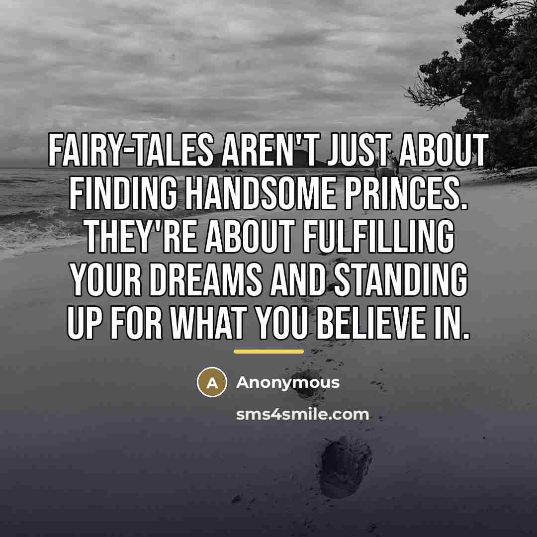 “Fairy-tales aren't just about finding handsome princes. They're about fulfilling…” quote by Anonymous