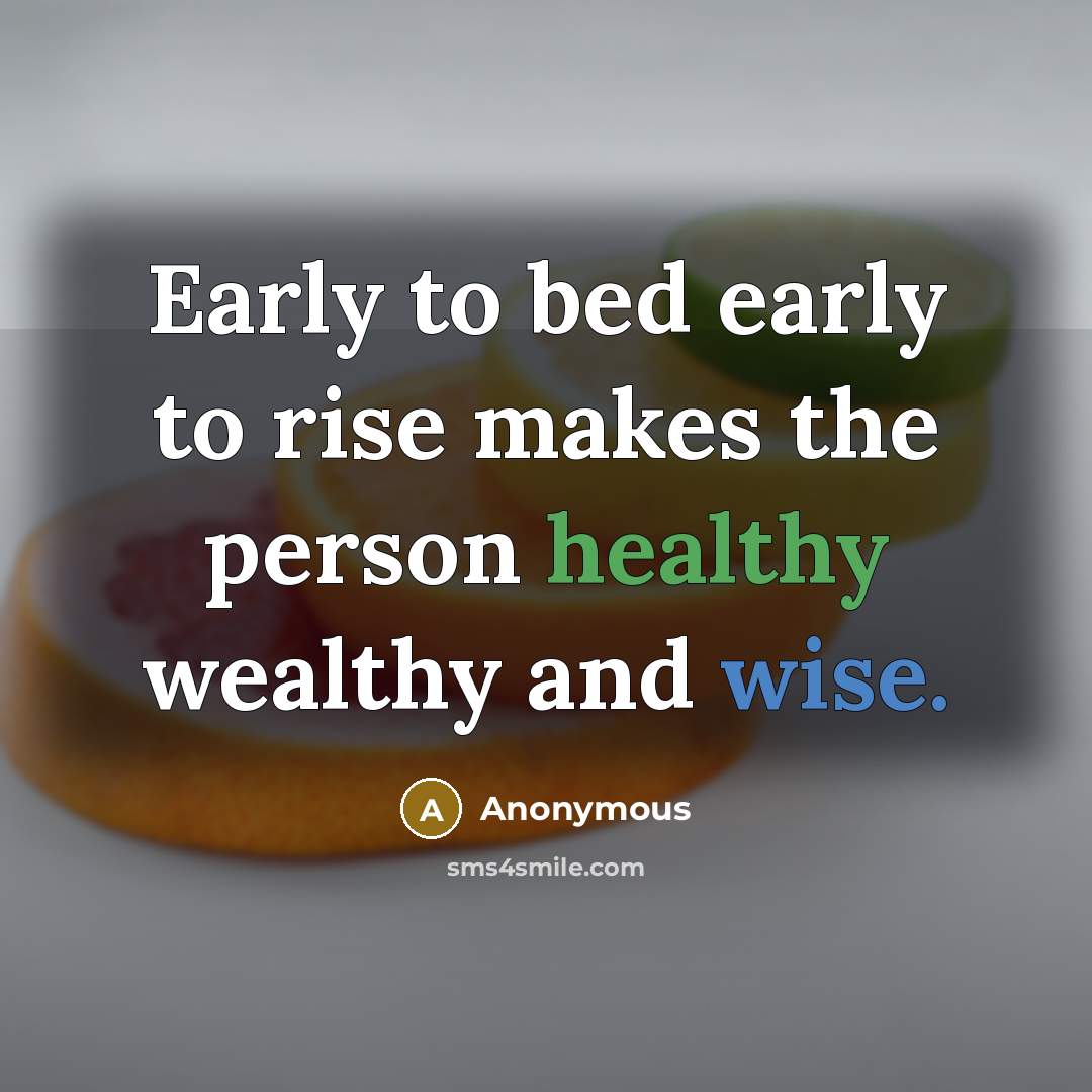 “Early to bed early to rise makes the person healthy…” quote by Anonymous