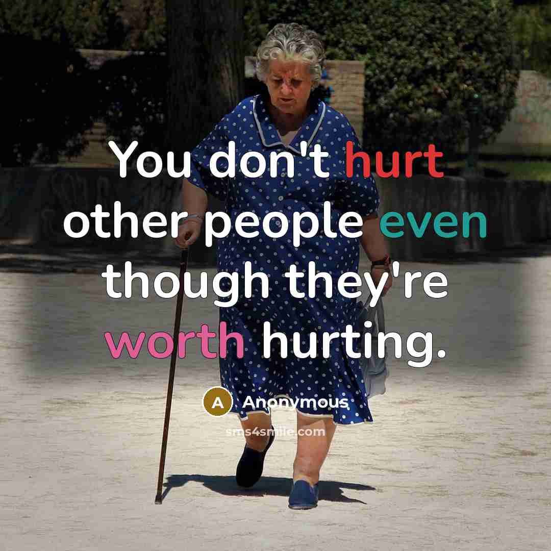 “You don't hurt other people even though they're worth hurting.” quote by Anonymous