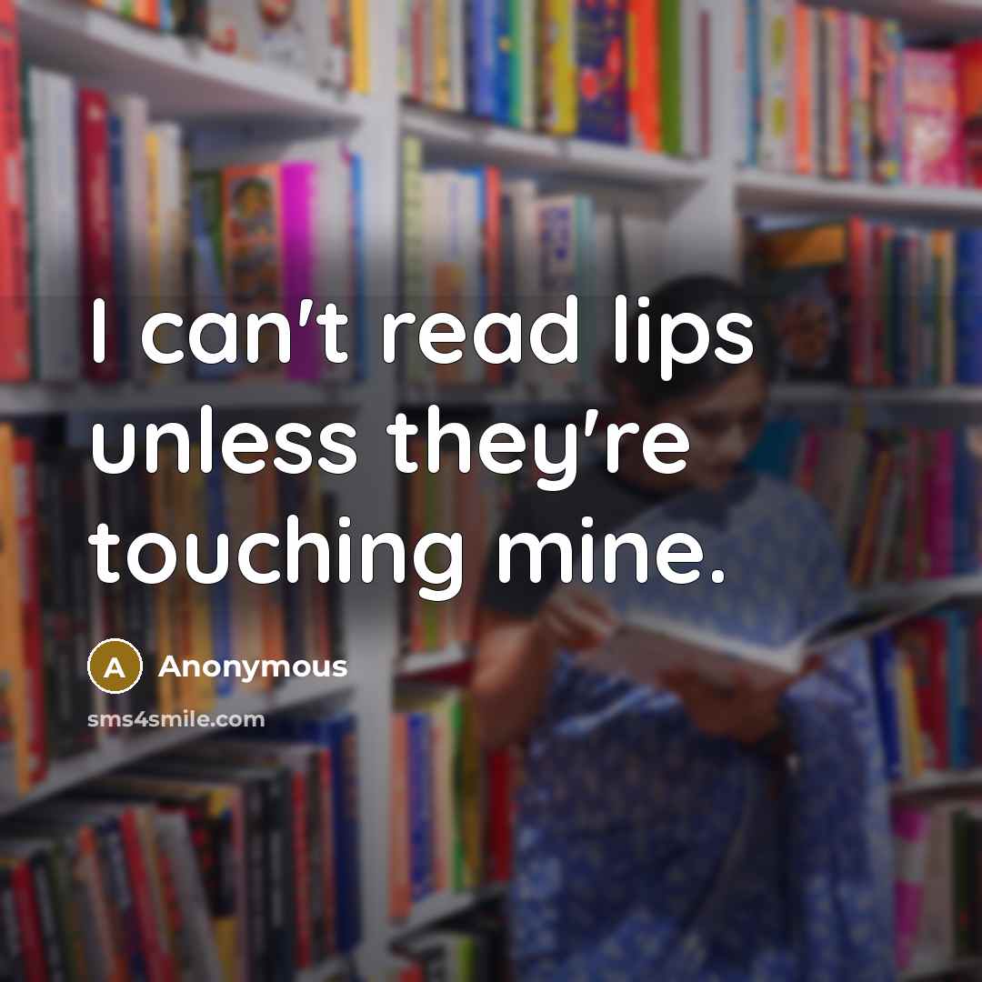 “I can't read lips unless they're touching mine.” quote by Anonymous