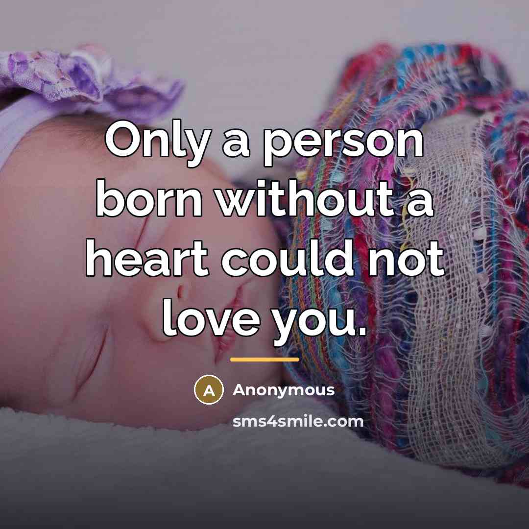 “Only a person born without a heart could not love…” quote by Anonymous