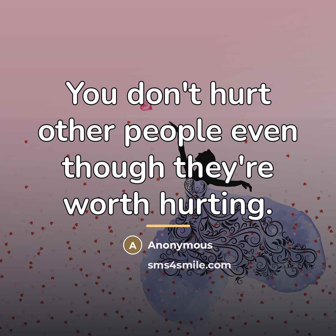 “You don't hurt other people even though they're worth hurting.…” quote by Anonymous