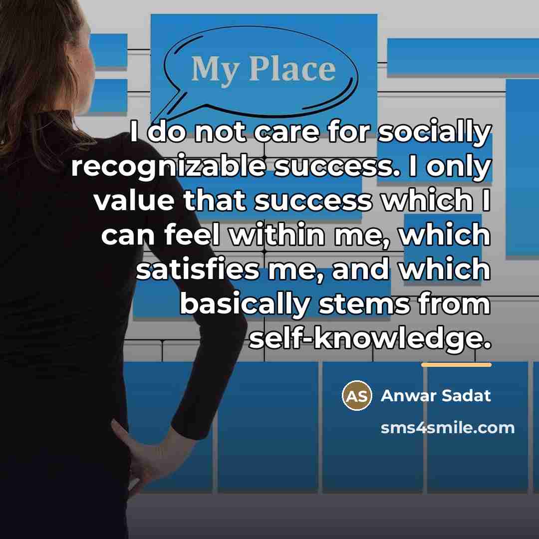 “I do not care for socially recognizable success. I only…” quote by Anwar Sadat