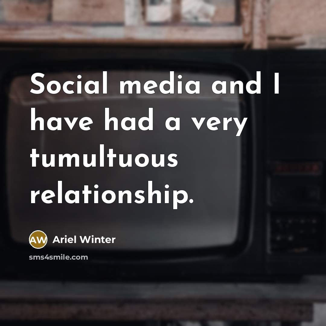 “Social media and I have had a very tumultuous relationship.…” quote by Ariel Winter