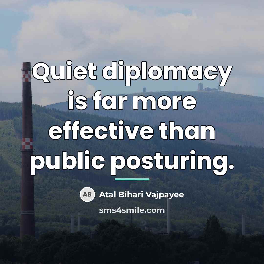 “Quiet diplomacy is far more effective than public posturing.…” quote by Atal Bihari Vajpayee