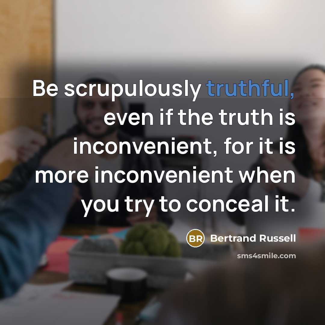 “Be scrupulously truthful, even if the truth is inconvenient, for…” quote by Bertrand Russell