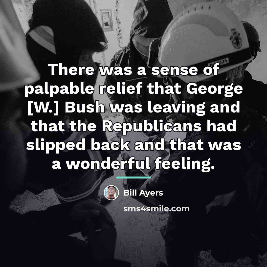 “There was a sense of palpable relief that George [W.]…” quote by Bill Ayers