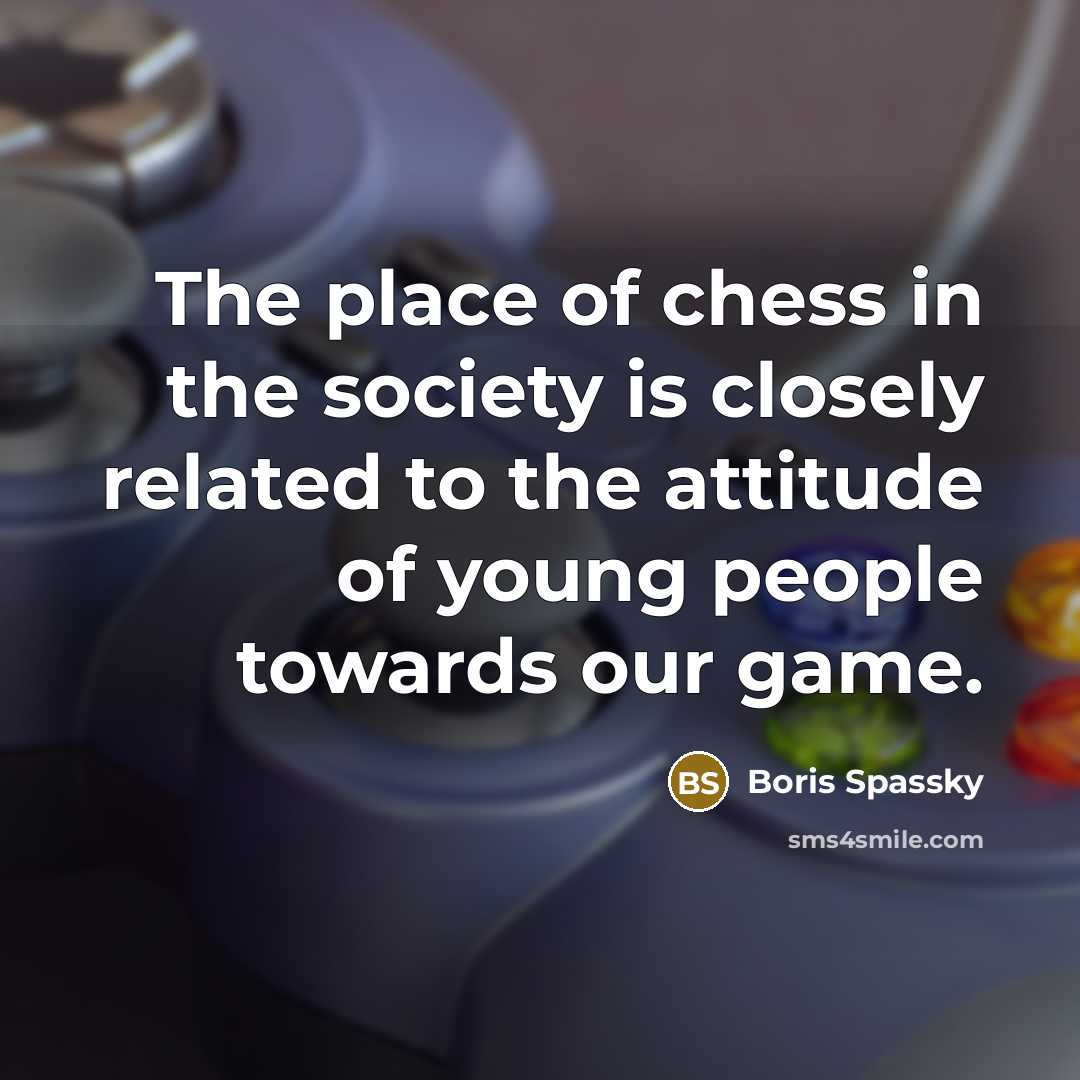 “The place of chess in the society is closely related…” quote by Boris Spassky