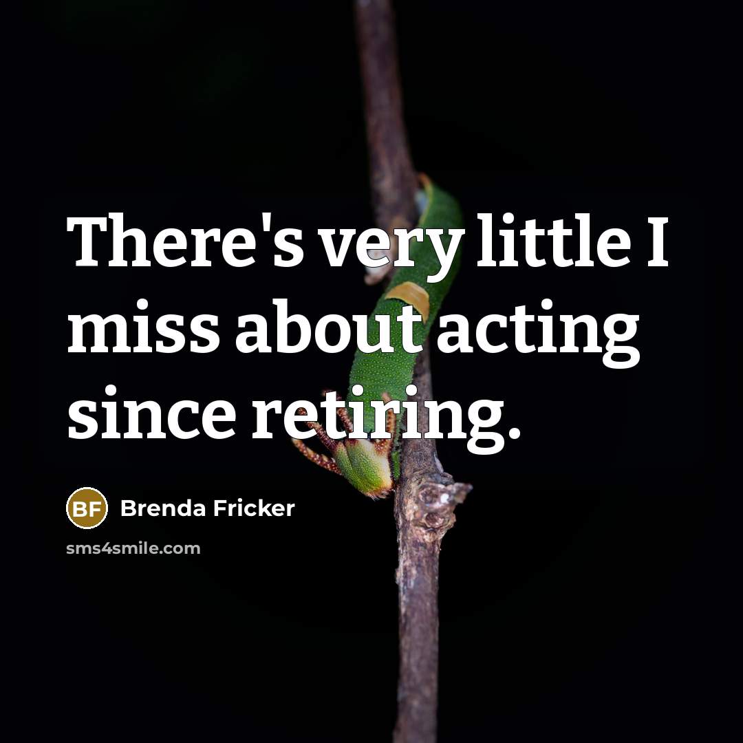 “There's very little I miss about acting since retiring.…” quote by Brenda Fricker