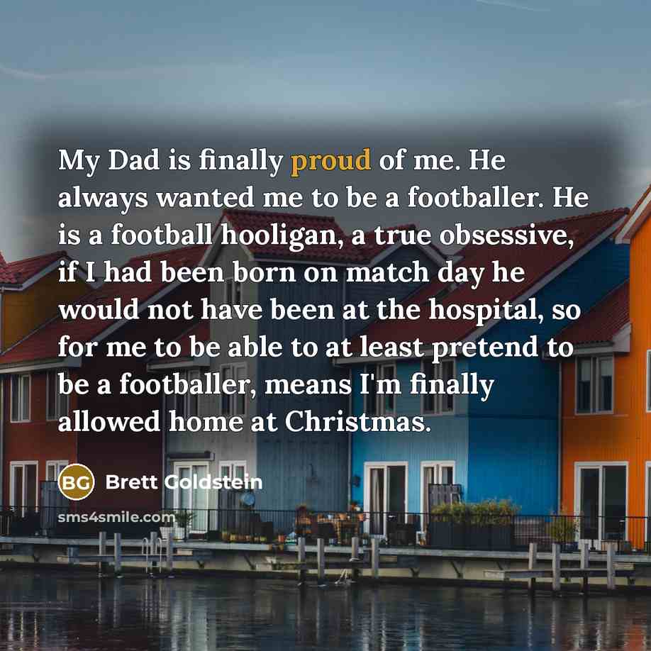 “My Dad is finally proud of me. He always wanted…” quote by Brett Goldstein