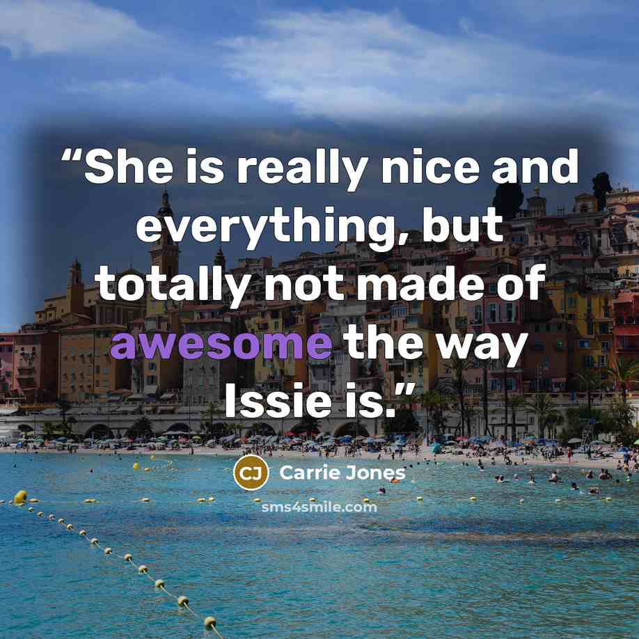“She is really nice and everything, but totally not made of awesome the way Issie is.” quote by Carrie Jones