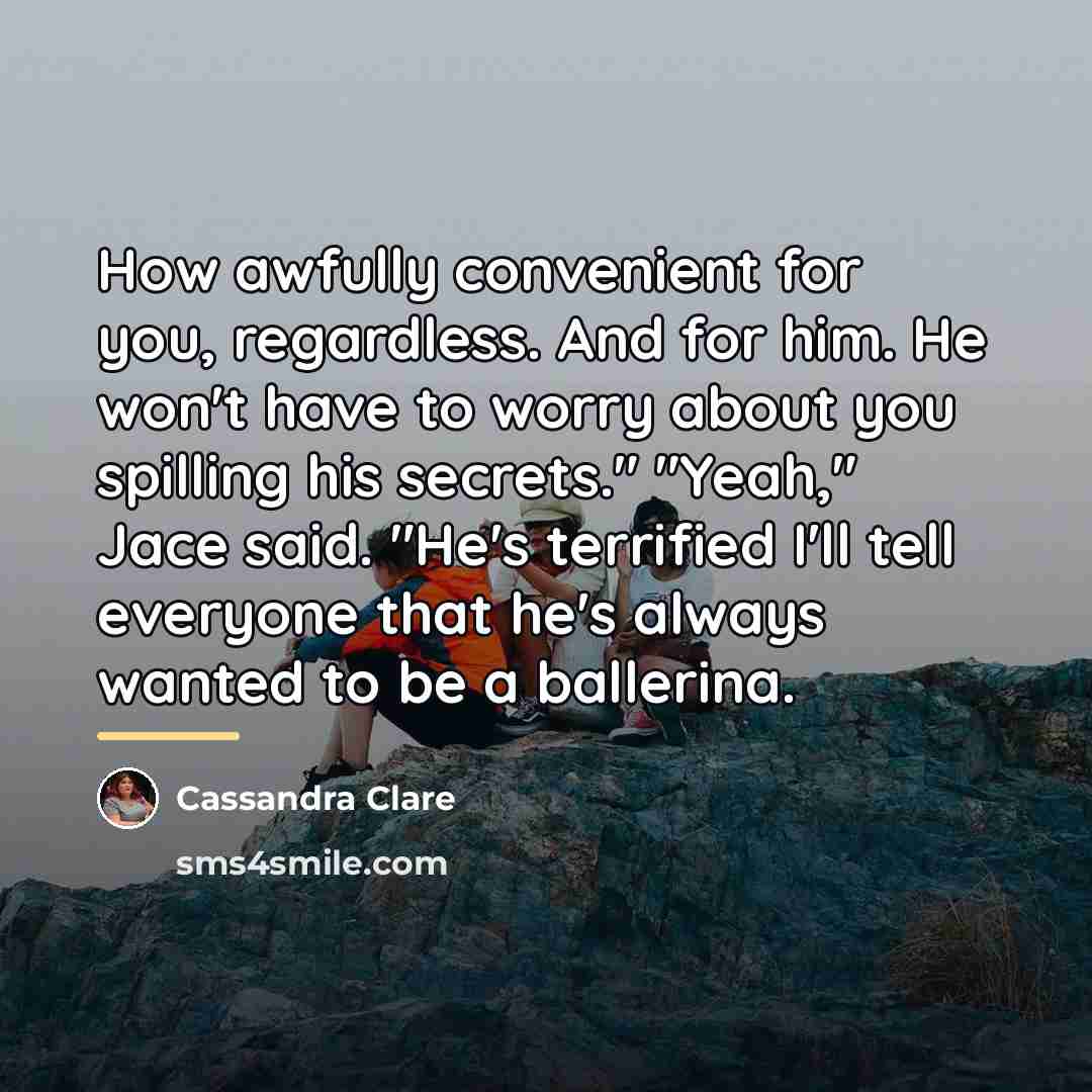 “How awfully convenient for you, regardless. And for him. He…” quote by Cassandra Clare