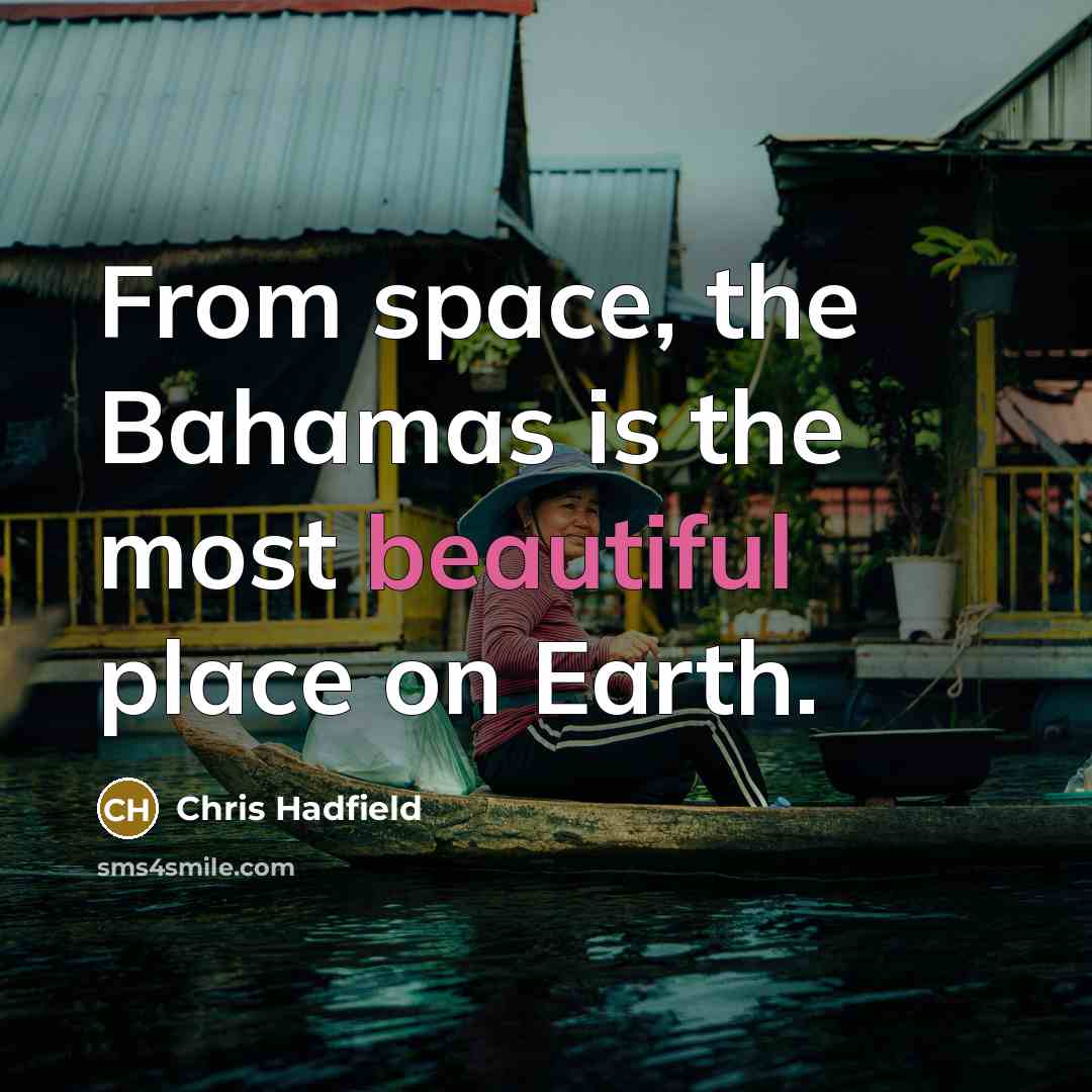 “From space, the Bahamas is the most beautiful place on…” quote by Chris Hadfield