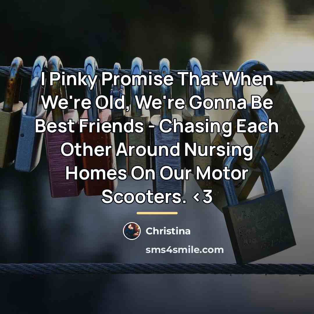 “I Pinky Promise That When We're Old, We're Gonna Be…” quote by Christina