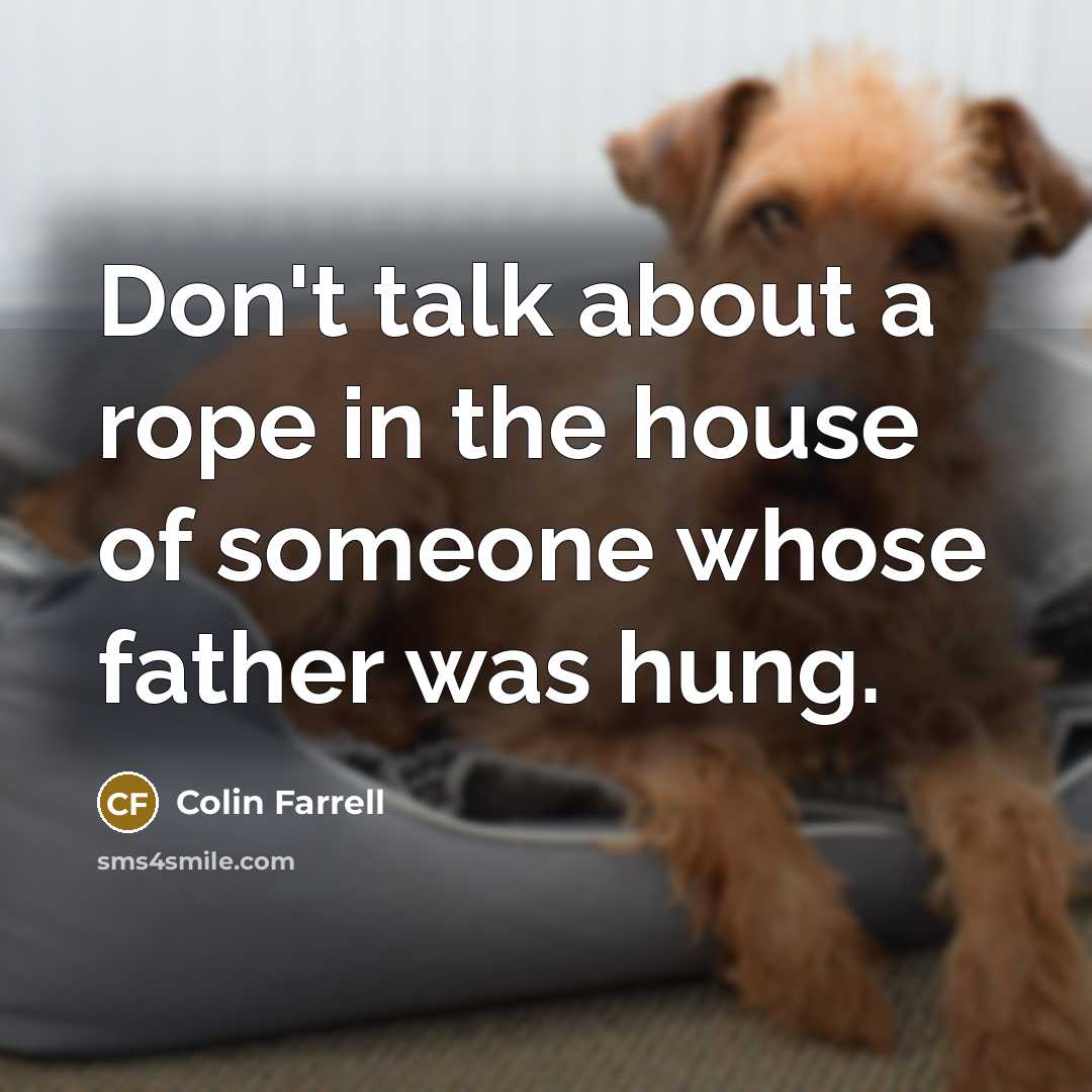 “Don't talk about a rope in the house of someone…” quote by Colin Farrell