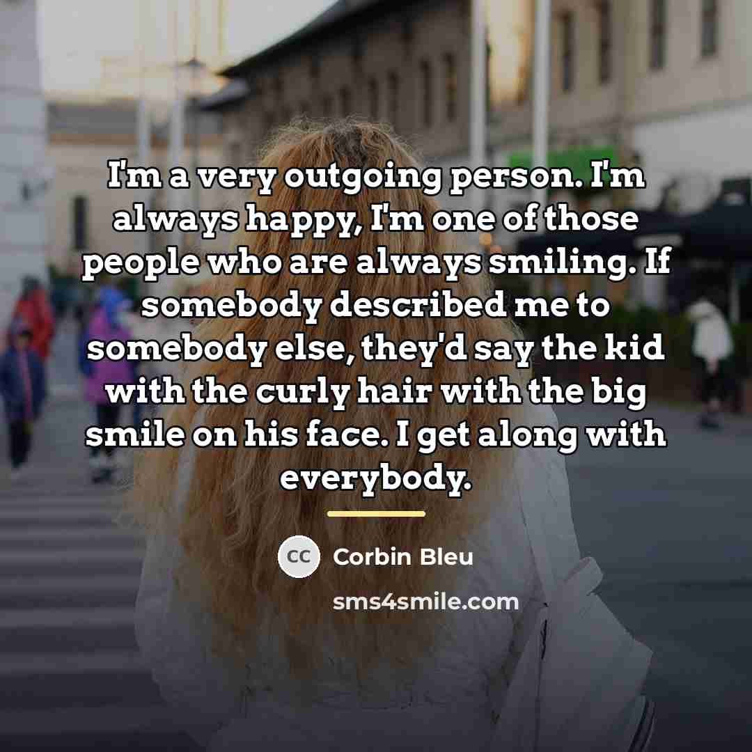 “I'm a very outgoing person. I'm always happy, I'm one…” quote by Corbin Bleu
