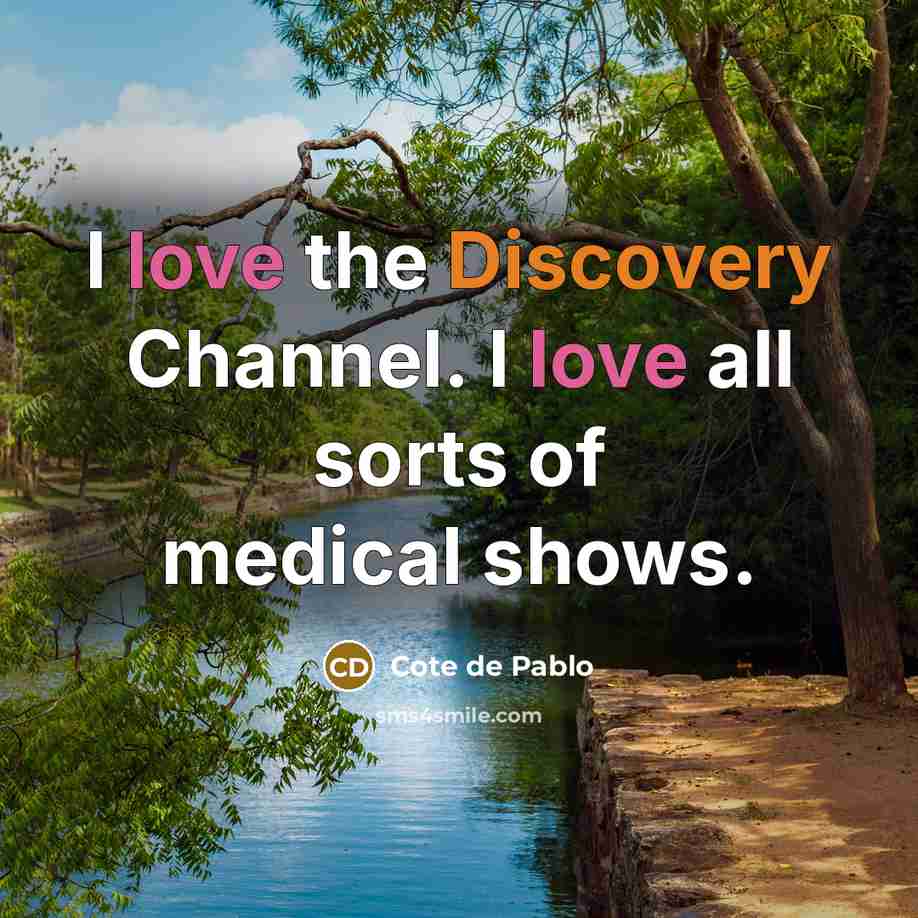 “I love the Discovery Channel. I love all sorts of…” quote by Cote de Pablo