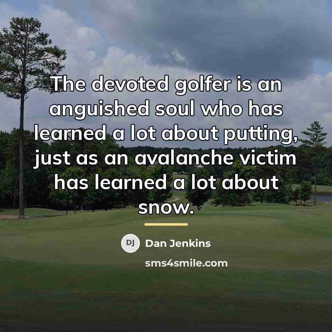 “The devoted golfer is an anguished soul who has learned…” quote by Dan Jenkins