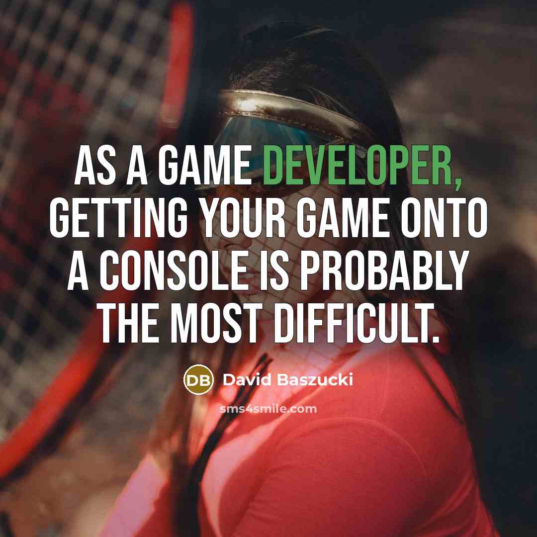 “As a game developer, getting your game onto a console is probably the most difficult.” quote by David Baszucki