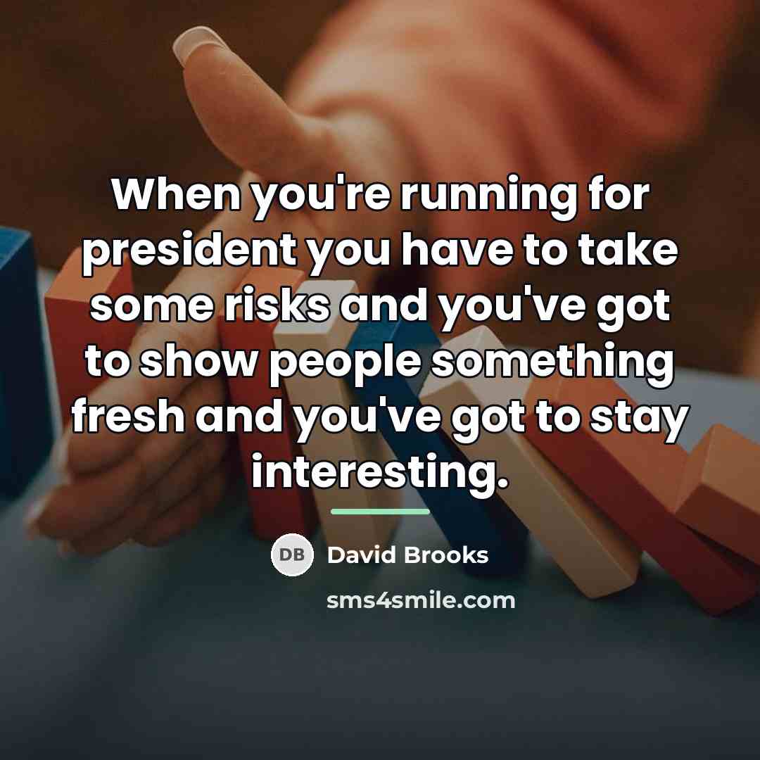 “When you're running for president you have to take some…” quote by David Brooks