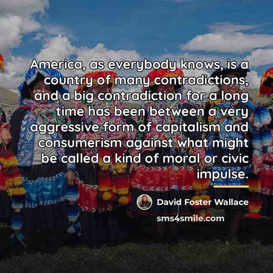 “America, as everybody knows, is a country of many contradictions,…” quote by David Foster Wallace
