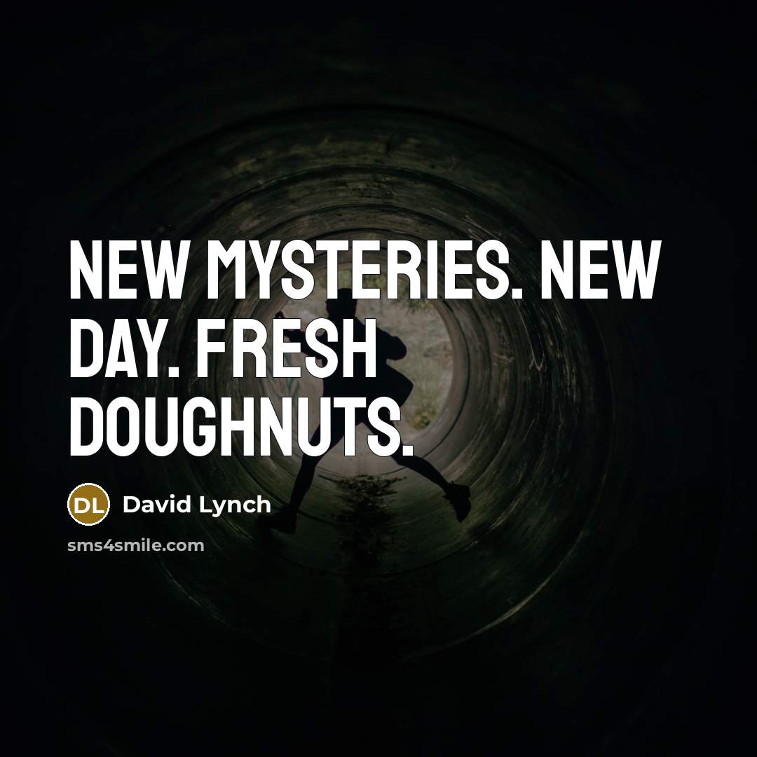 “New mysteries. New day. Fresh doughnuts.…” quote by David Lynch