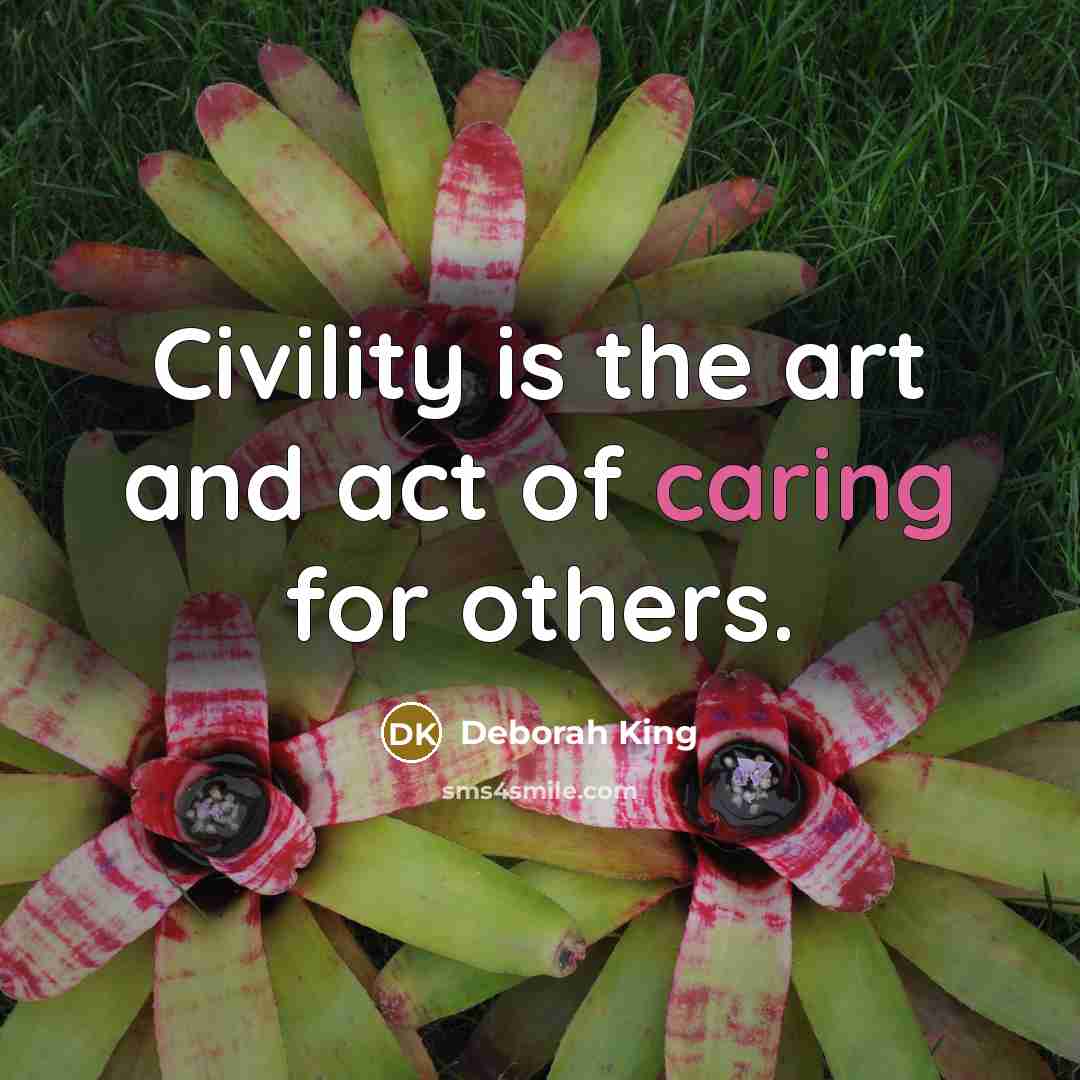 “Civility is the art and act of caring for others.…” quote by Deborah King