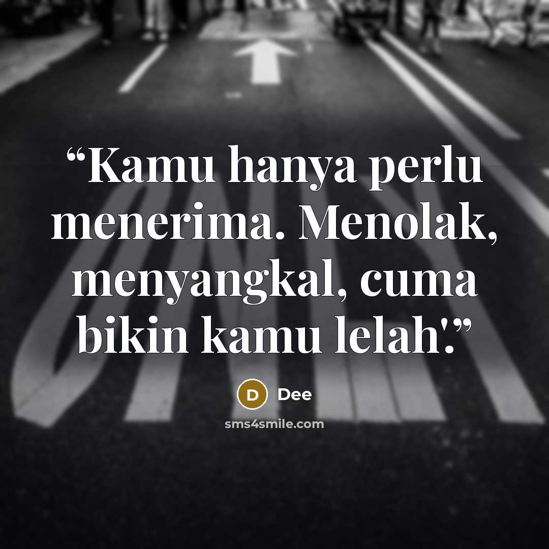 “Kamu hanya perlu menerima. Menolak, menyangkal, cuma bikin kamu lelah'.” quote by Dee