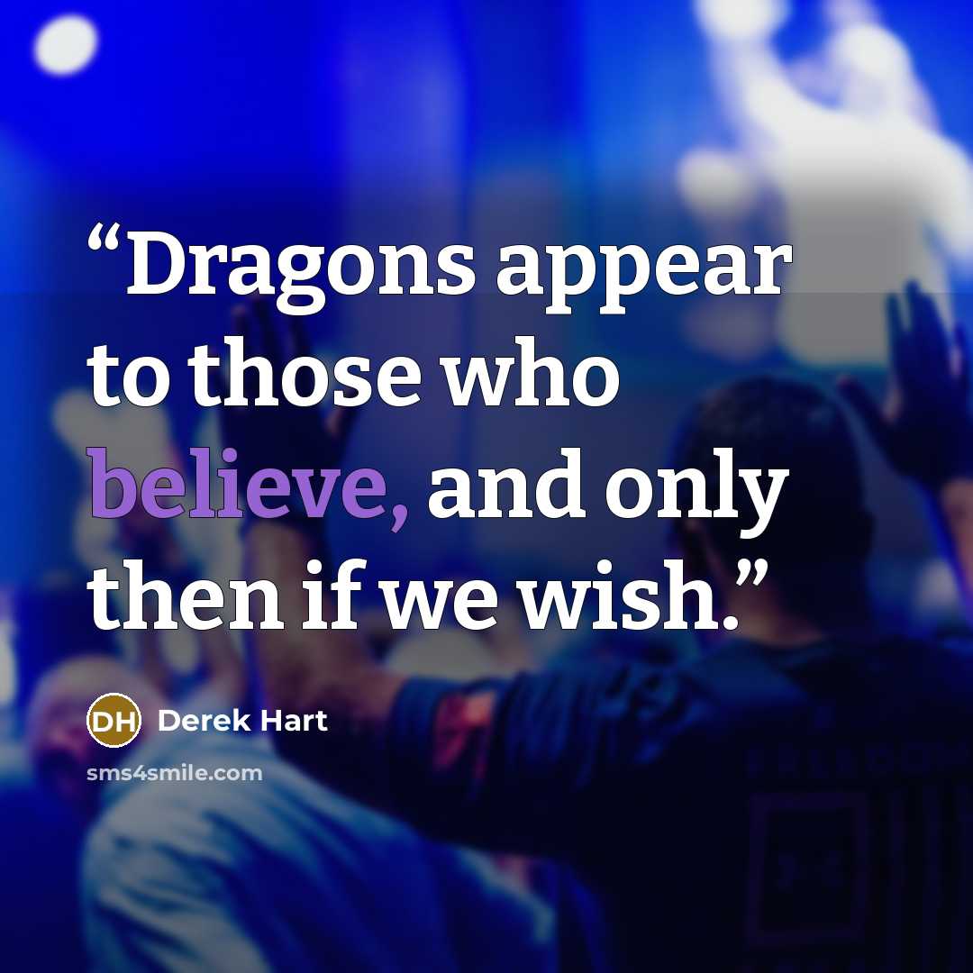 “Dragons appear to those who believe, and only then if we wish.” quote by Derek Hart