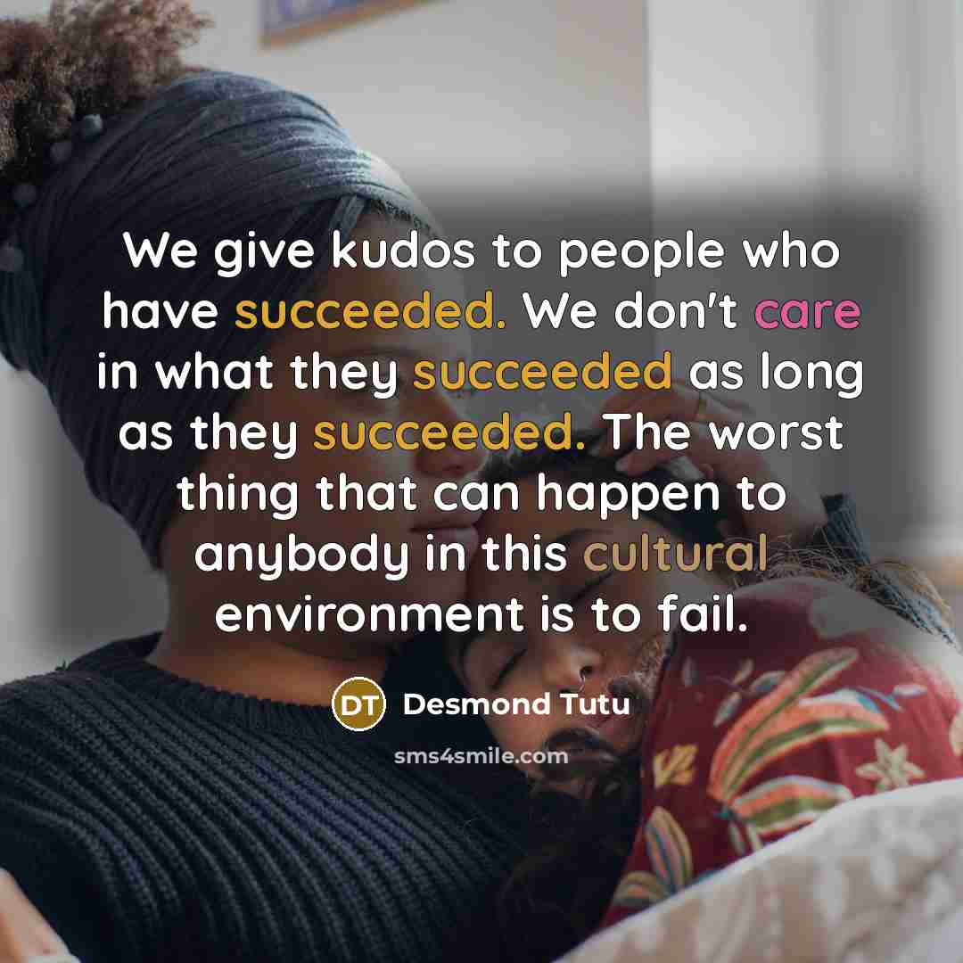 “We give kudos to people who have succeeded. We don't…” quote by Desmond Tutu