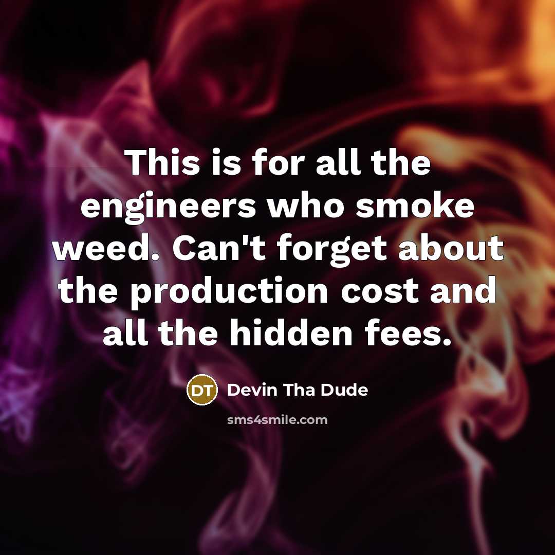 “This is for all the engineers who smoke weed. Can't…” quote by Devin Tha Dude