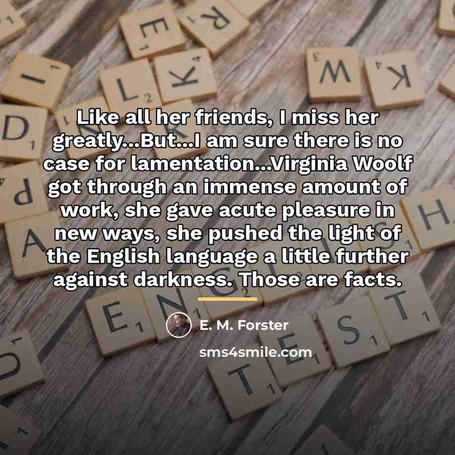 “Like all her friends, I miss her greatly...But...I am sure…” quote by E. M. Forster
